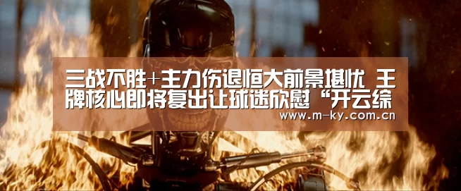 三战不胜+主力伤退恒大前景堪忧 王牌核心即将复出让球迷欣慰“开云综合服务”(图2) 开云官网